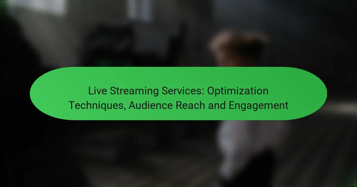 Live Streaming Services: Optimization Techniques, Audience Reach and Engagement