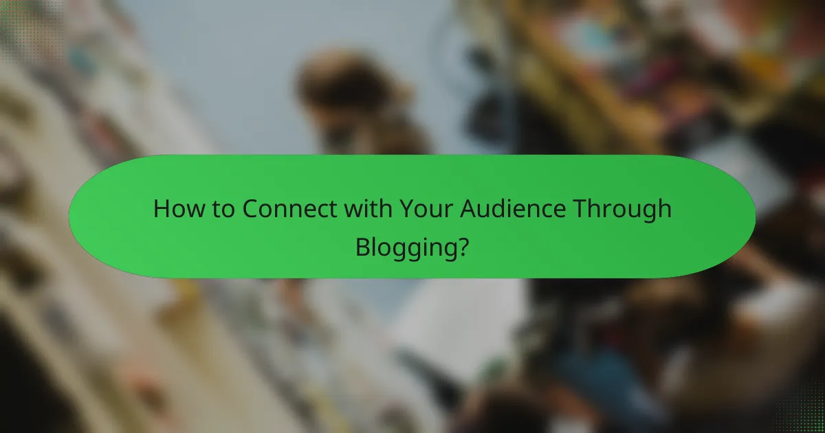 How to Connect with Your Audience Through Blogging?