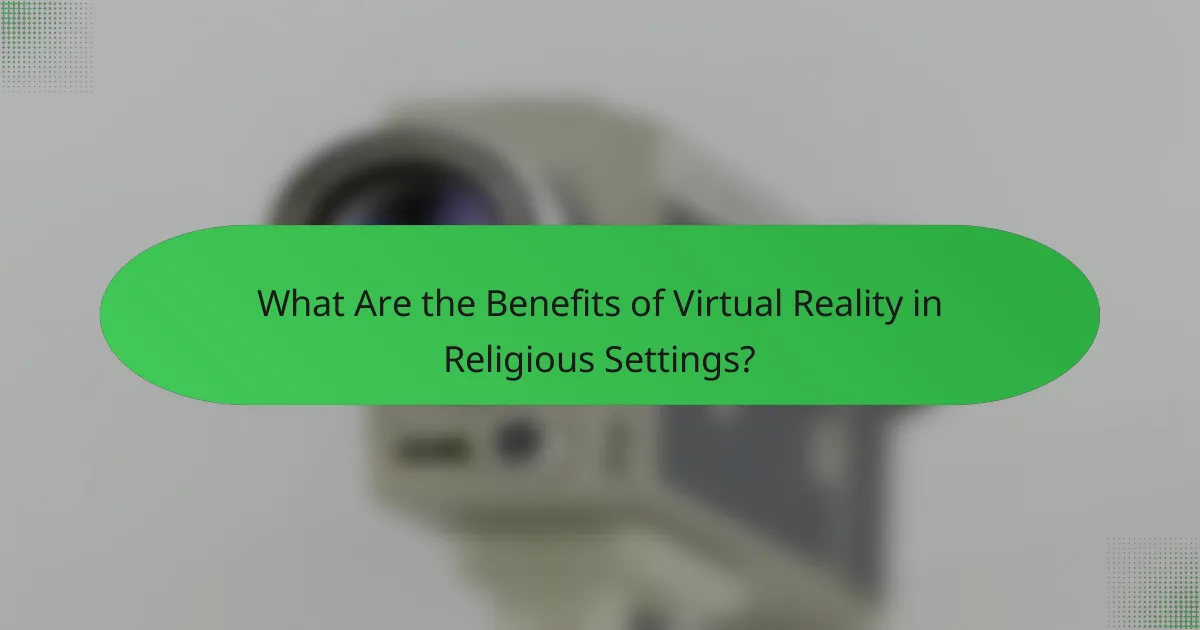What Are the Benefits of Virtual Reality in Religious Settings?