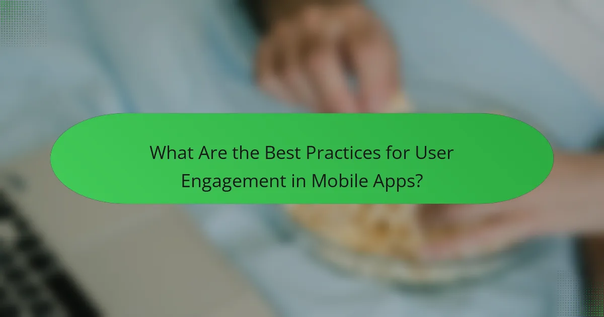 What Are the Best Practices for User Engagement in Mobile Apps?